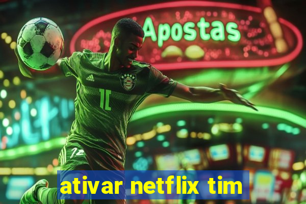 ativar netflix tim